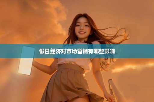 假日经济对市场营销有哪些影响