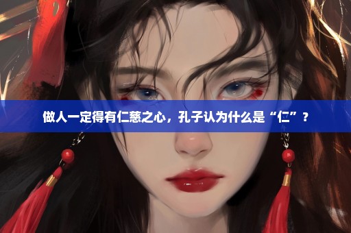 做人一定得有仁慈之心，孔子认为什么是“仁”？