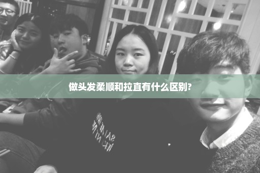 做头发柔顺和拉直有什么区别?