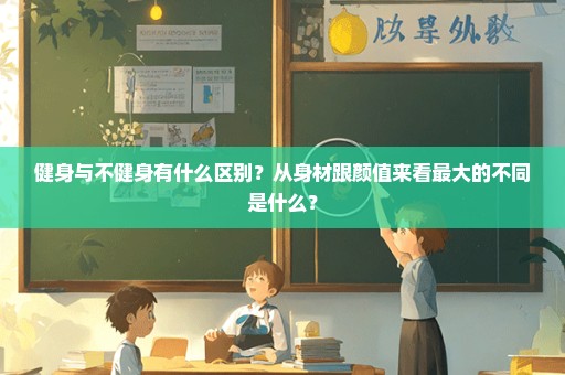 健身与不健身有什么区别？从身材跟颜值来看最大的不同是什么？