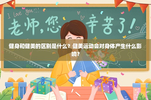 健身和健美的区别是什么？健美运动会对身体产生什么影响？