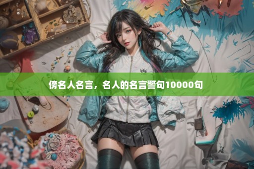傍名人名言，名人的名言警句10000句 