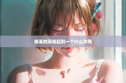 像素的高低起到一个什么作用