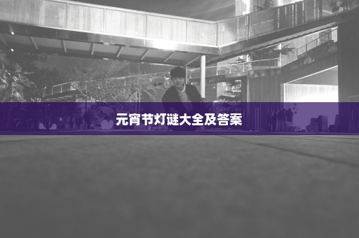 元宵节灯谜大全及答案