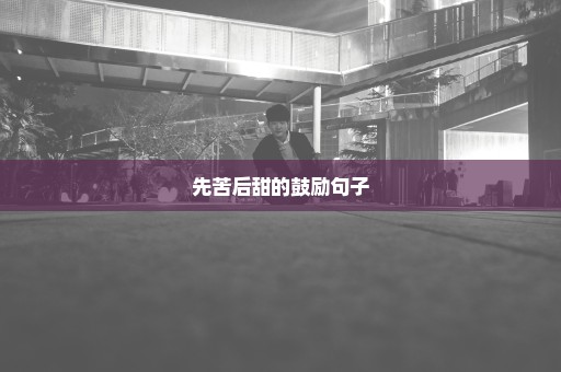 先苦后甜的鼓励句子
