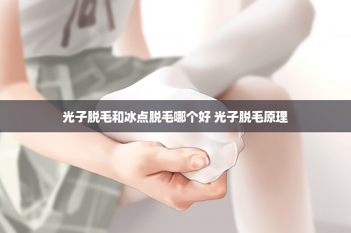 光子脱毛和冰点脱毛哪个好 光子脱毛原理