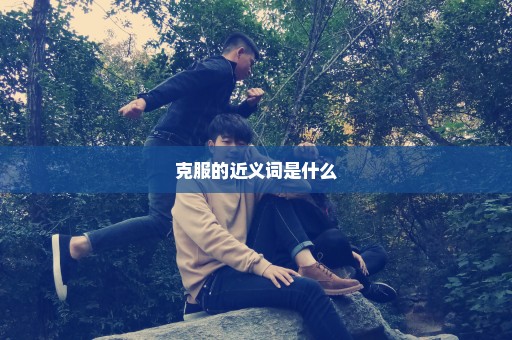 克服的近义词是什么