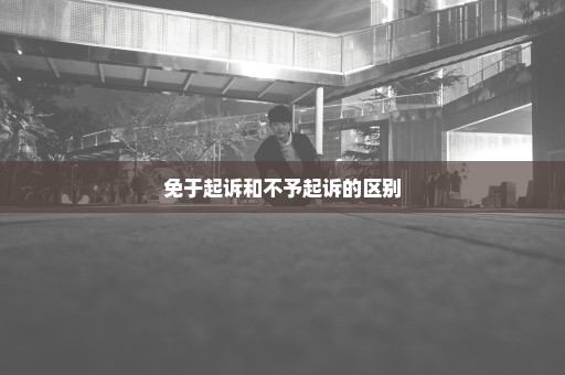 免于起诉和不予起诉的区别