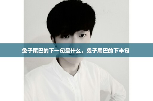 兔子尾巴的下一句是什么，兔子尾巴的下半句 