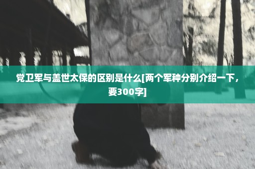 党卫军与盖世太保的区别是什么[两个军种分别介绍一下，要300字]