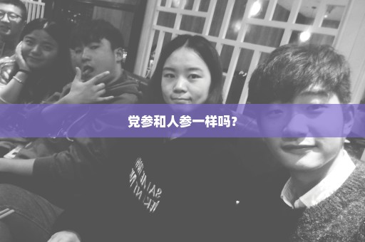 党参和人参一样吗？