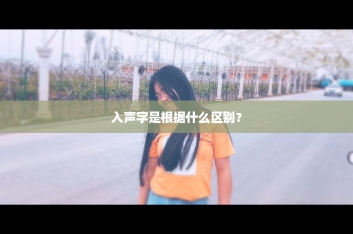 入声字是根据什么区别？