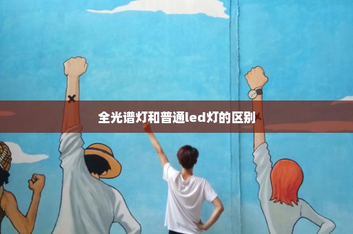 全光谱灯和普通led灯的区别