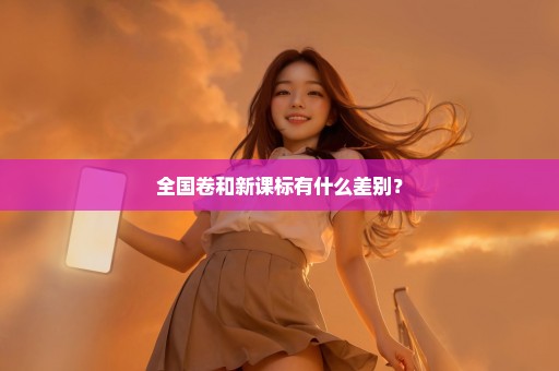全国卷和新课标有什么差别？