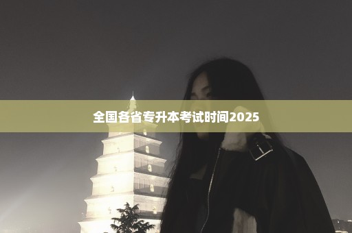 全国各省专升本考试时间2025