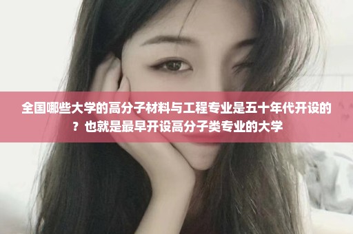 全国哪些大学的高分子材料与工程专业是五十年代开设的？也就是最早开设高分子类专业的大学