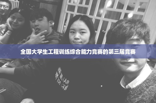 全国大学生工程训练综合能力竞赛的第三届竞赛