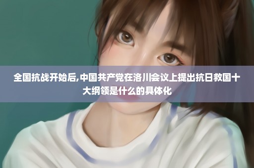 全国抗战开始后,中国共产党在洛川会议上提出抗日救国十大纲领是什么的具体化