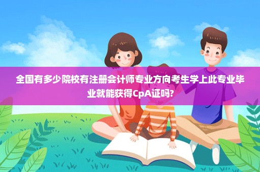 全国有多少院校有注册会计师专业方向考生学上此专业毕业就能获得CpA证吗?