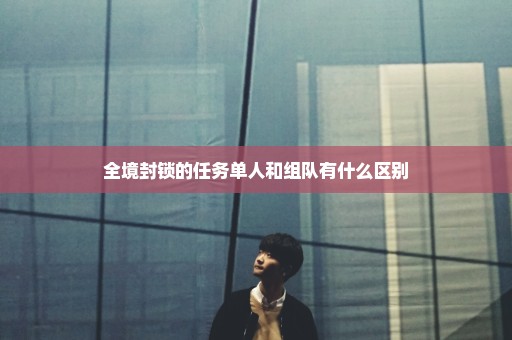 全境封锁的任务单人和组队有什么区别