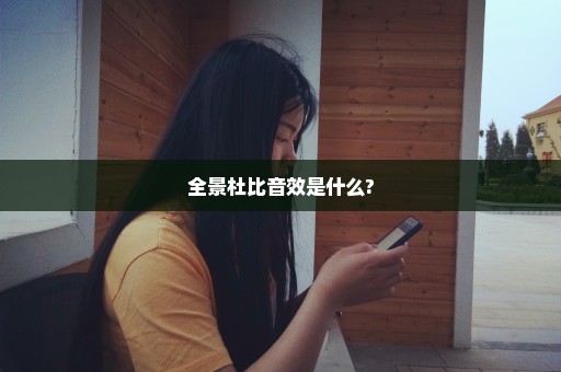 全景杜比音效是什么?