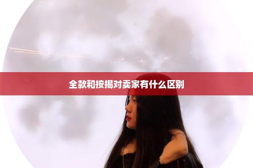 全款和按揭对卖家有什么区别