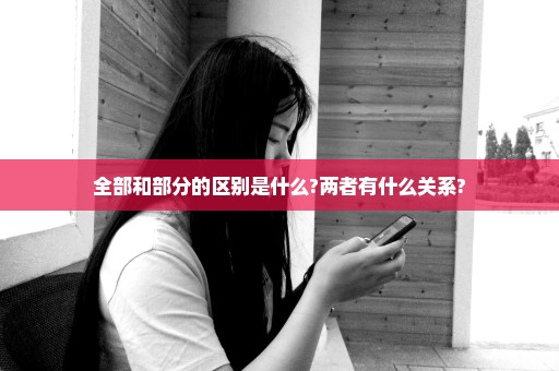 全部和部分的区别是什么?两者有什么关系?