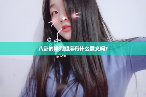 八卦的排列顺序有什么意义吗？