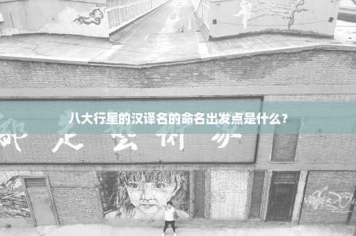 八大行星的汉译名的命名出发点是什么？