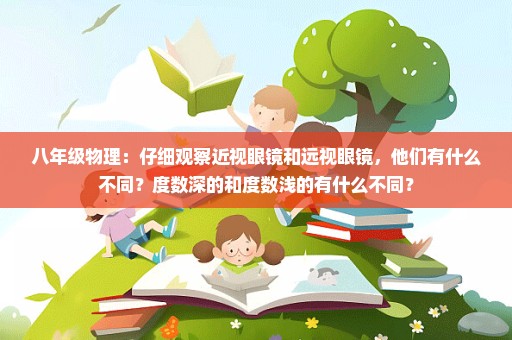八年级物理：仔细观察近视眼镜和远视眼镜，他们有什么不同？度数深的和度数浅的有什么不同？