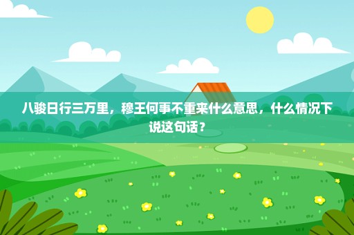 八骏日行三万里，穆王何事不重来什么意思，什么情况下说这句话？