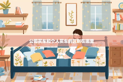 公司买车和个人买车的区别在哪里