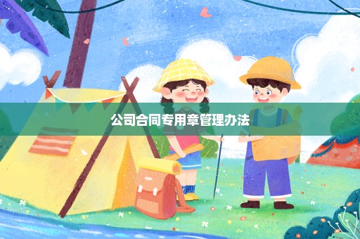 公司合同专用章管理办法