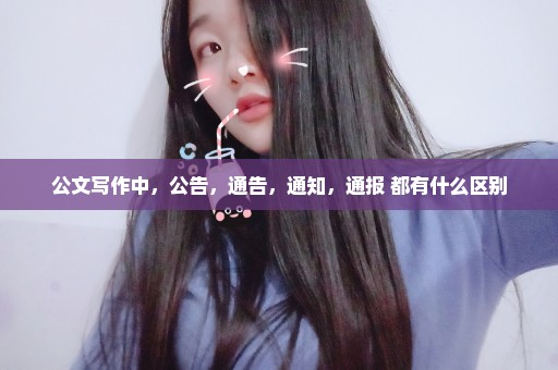 公文写作中，公告，通告，通知，通报 都有什么区别
