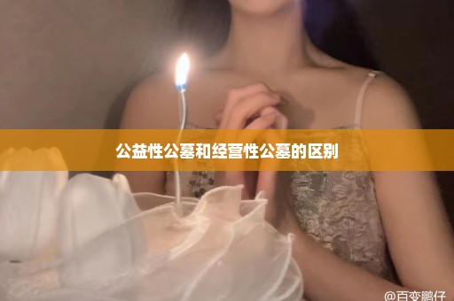 公益性公墓和经营性公墓的区别