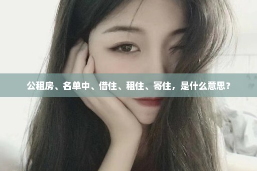 公租房、名单中、借住、租住、寄住，是什么意思？