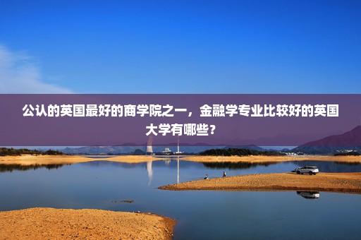 公认的英国最好的商学院之一，金融学专业比较好的英国大学有哪些？