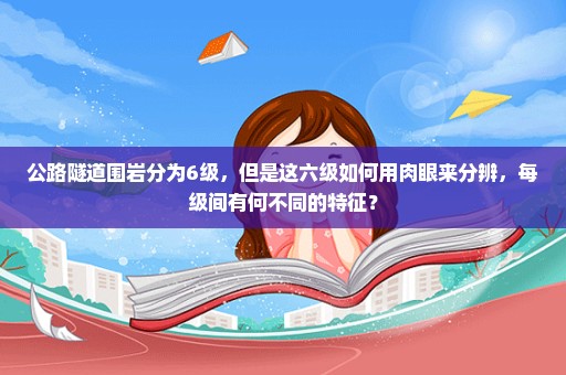 公路隧道围岩分为6级，但是这六级如何用肉眼来分辨，每级间有何不同的特征？