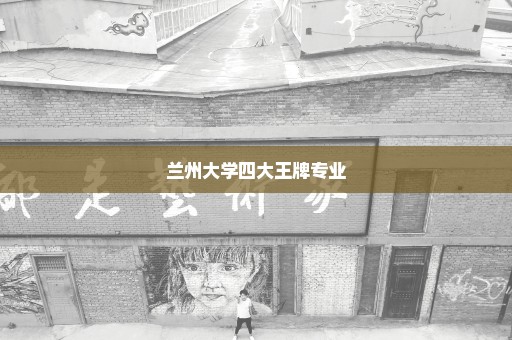 兰州大学四大王牌专业