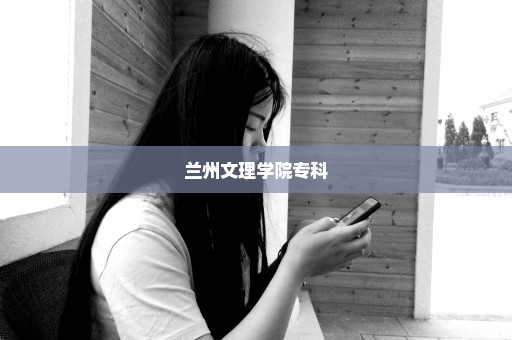 兰州文理学院专科