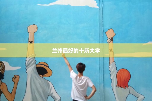 兰州最好的十所大学
