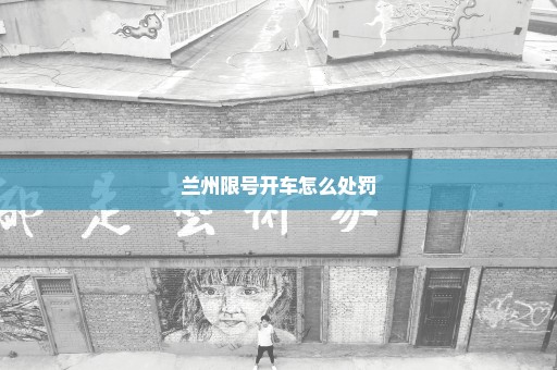 兰州限号开车怎么处罚