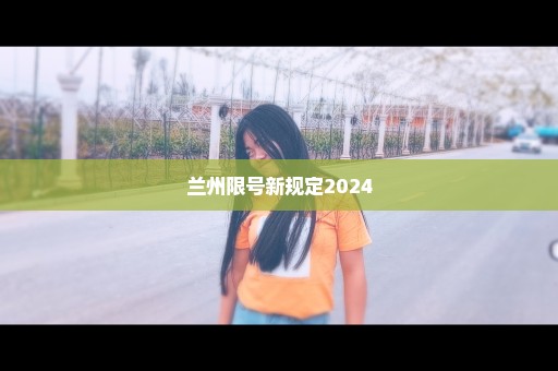 兰州限号新规定2024