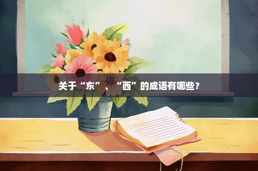 关于“东”、“西”的成语有哪些？