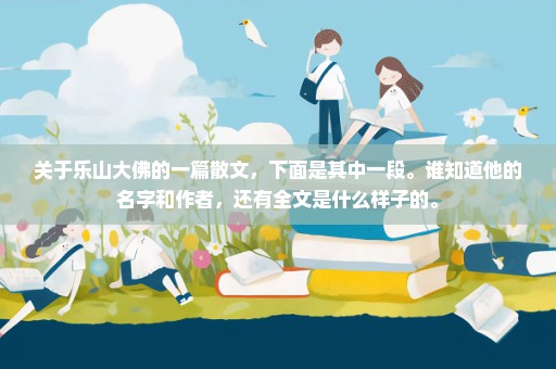 关于乐山大佛的一篇散文，下面是其中一段。谁知道他的名字和作者，还有全文是什么样子的。