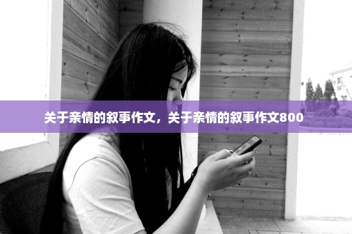 关于亲情的叙事作文，关于亲情的叙事作文800 
