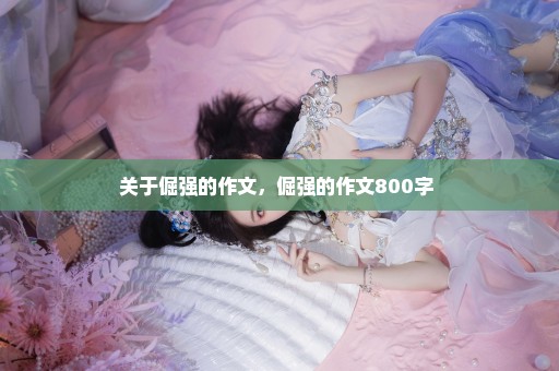 关于倔强的作文，倔强的作文800字 