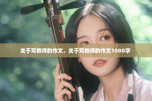 关于写教师的作文，关于写教师的作文1000字 