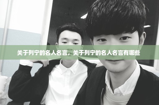 关于列宁的名人名言，关于列宁的名人名言有哪些 