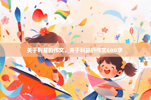 关于利益的作文，关于利益的作文600字 
